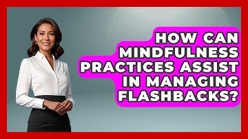 How Can Mindfulness Practices Assist in Managing Flashbacks? | PTSD Support Channel