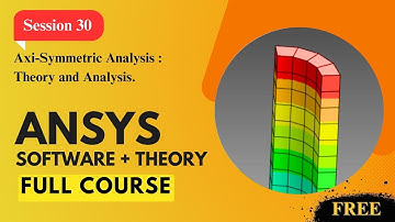Session 30 : Axi - Symmetric Analysis : Theory and Analysis. | Ansys: Basic to Professional Course