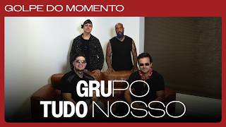 Golpe do Momento - Grupo Tudo Nosso