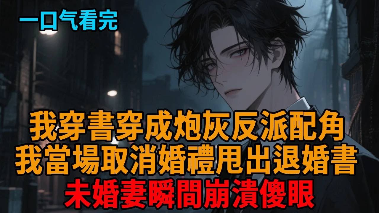 【沙雕爽文】穿成炮灰反派配角，婚禮現場竟被當眾搶婚？我當場冷笑取消婚禮甩出退婚書，未婚妻瞬間崩潰傻眼！ 