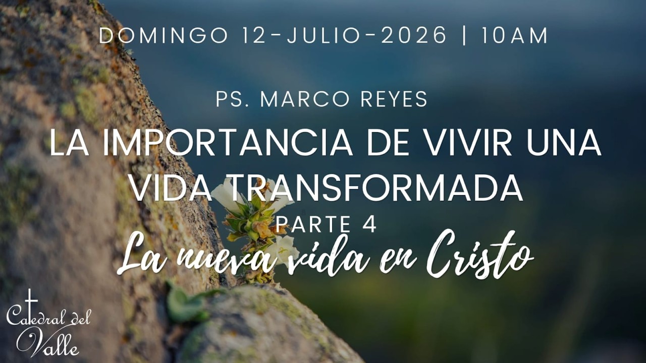 LA IMPORTANCIA DE VIVIR UNA VIDA TRANSFORMADA PT 4 - LA NUEVA VIDA EN CRISTO |  10 JULIO 2026