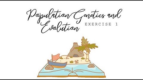 Exercise 1: Population Genetics & Evolution Instructional Video