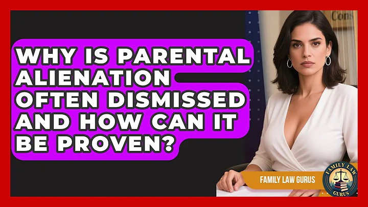 Why Is Parental Alienation Often Dismissed And How Can It Be Proven? - Family Law Gurus