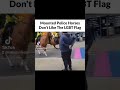 Police Horses Don T Like LGBT Flag