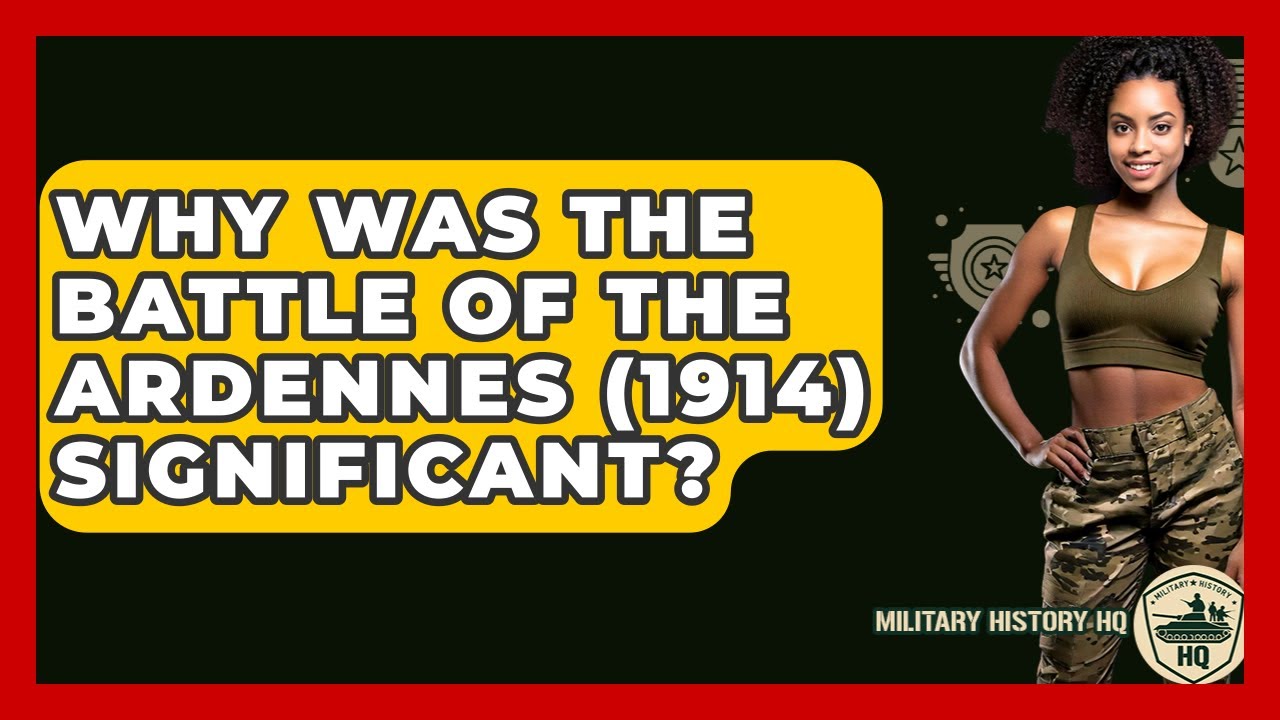 Why Was The Battle Of The Ardennes (1914) Significant? - Military History HQ