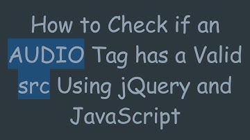 How to Check if an AUDIO Tag has a Valid src Using jQuery and JavaScript