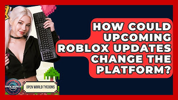 How Could Upcoming Roblox Updates Change The Platform? - Open World Tycoons
