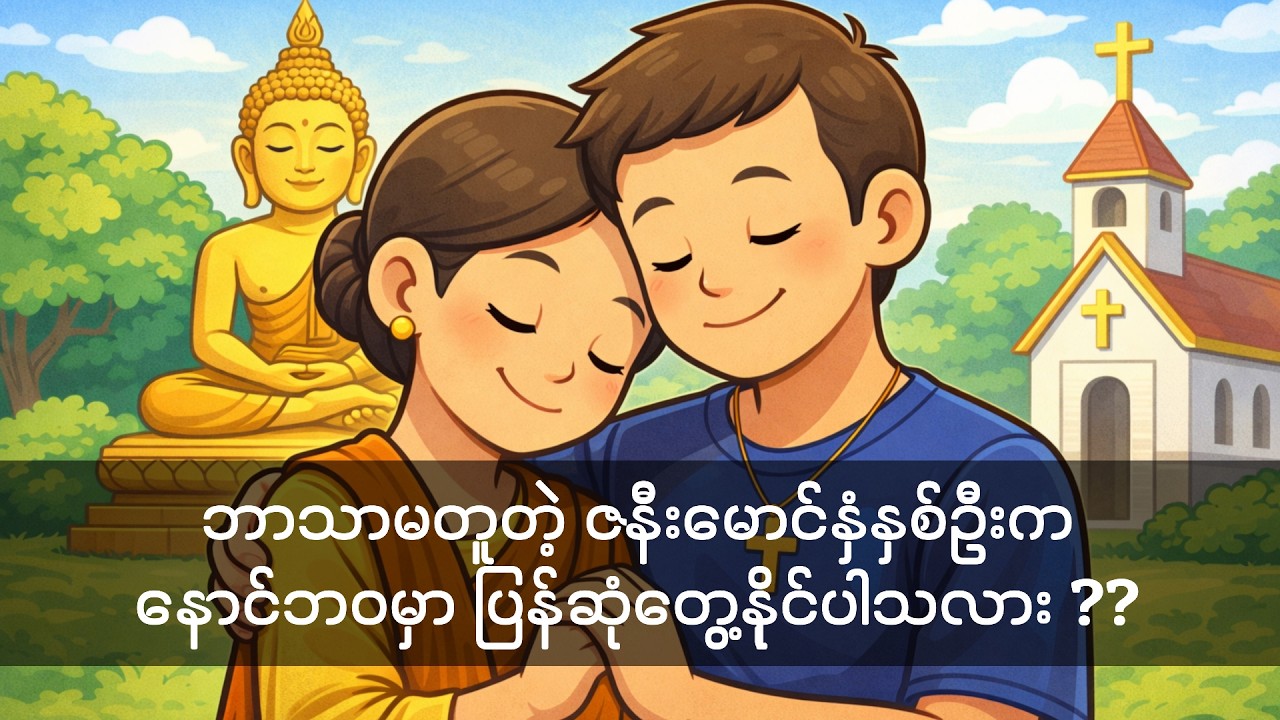ဘာသာမတူတဲ့ ဇနီးမောင်နှံနှစ်ဦးက နောင်ဘဝမှာ ပြန်ဆုံတွေ့နိုင်ပါသလား ??