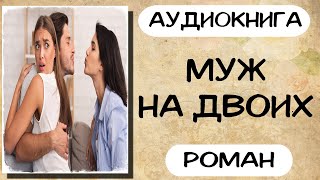 АУДИОКНИГА РОМАН: МУЖ НА ДВОИХ СЛУШАТЬ АУДИОКНИГИ ОНЛАЙН