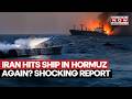 Iran Hits Commerical Ship In Strait Of Hormuz Again After MOU Signed? Shocking UK Report Claims...