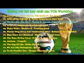 WORLDCUP 2018 - Tuyển tập những bài hát hay nhất các VCK WorldCup