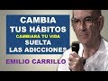 PUEDES CAMBIAR TUS HABITOS Y SOLTAR LAS ADICCIONES │EMILIO CARRILLO