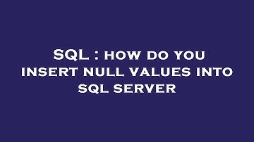 SQL : how do you insert null values into sql server