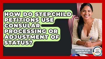 How Do Stepchild Petitions Use Consular Processing Or Adjustment Of Status?