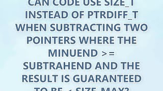 Can code use size_t instead of ptrdiff_t when subtracting two pointers where the minuend = subtrahen