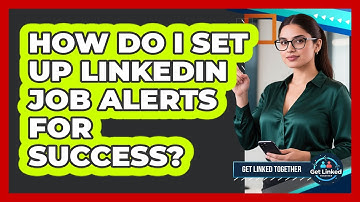 How Do I Set Up LinkedIn Job Alerts For Success? - Get Linked Together