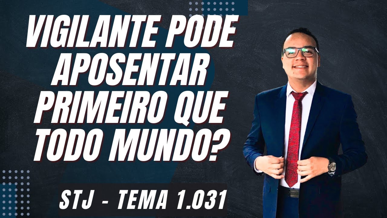 APOSENTADORIA ESPECIAL DO VIGILANTE - STJ TEMA 1031 - Tema 1.209 STF #01