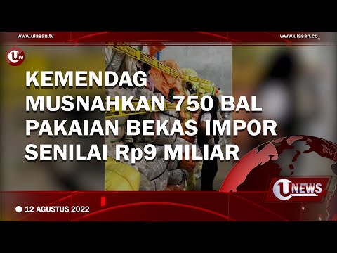 KEMENDAG MUSNAHKAN 750 BAL PAKAIAN BEKAS IMPOR SENILAI Rp9 MILIAR | U-NEWS