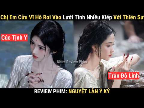 Review Phim: Nguyệt Lân Ỷ Kỷ | Tỷ Muội H.ồ Y.êu Xinh Đẹp Rơi Vào Lưới Tình Nhiều Kiếp Với Thiên Sư