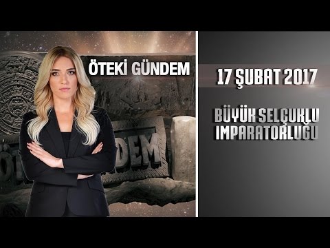 Öteki Gündem - 17 Şubat 2017 (Büyük Selçuklu İmparatorluğu)