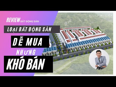 Loại Bất động sản dễ mua nhưng khó bán lại | Review BĐS 2023 Mới