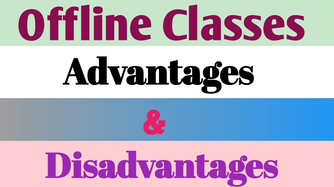 What are the 5 advantages and disadvantages of offline classes?