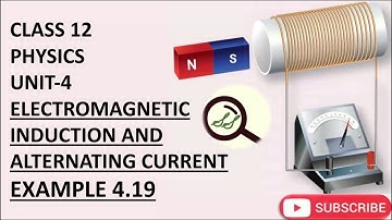 CLASS 12 PHYSICS UNIT-4 ELECTROMAGNETIC INDUCTION AND ALTERNATING CURRENT EXAMPLE 4.19