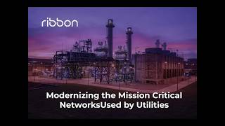 Modernizing the Mission Critical Networks Used by Utilities - Ribbon