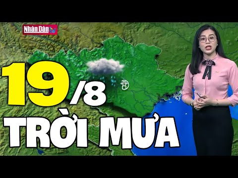 Dự báo thời tiết hôm nay và ngày mai 19/8 | Dự báo thời tiết đêm nay mới nhất