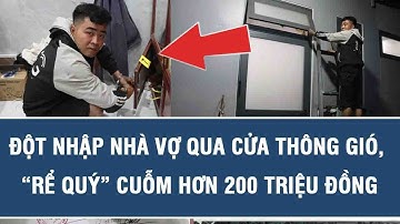 Đột nhập nhà vợ qua cửa thông gió, “rể quý” cuỗm hơn 200 triệu đồng
