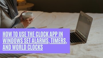 How to Use the Clock App in Windows Set Alarms, Timers, and World Clocks
