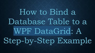 How to Bind a Database Table to a WPF DataGrid: A Step-by-Step Example