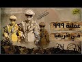 اخطر عمليات الفرقة 999 في أفريقيا عندما اجتاح اولاد الابالسة ادغال افريقيا