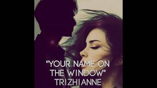 Your Name on the Window - TRIZHIANNE