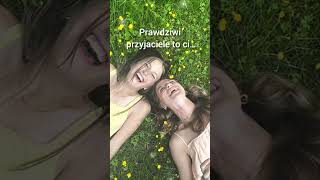 Prawdziwi przyjaciele to ci…