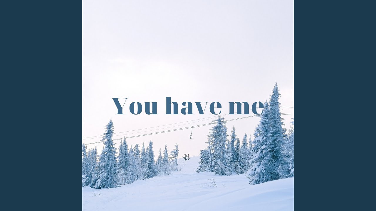 You have me You have me