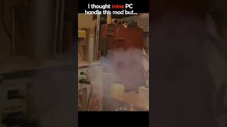 I Thought Mine PC Handle This mod But¬_¬.