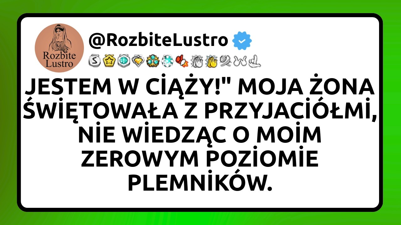 Jestem w ciąży Moja żona świętowała z przyjaciółmi, nie wiedząc o moim zerowym poziomie plemn