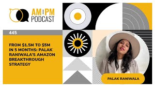 #445 - From $1.5M to $5M in 5 Months: Palak Raniwala’s Amazon Breakthrough Strategy