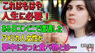 【海外の反応】「これはもはや人生に必要！」これのせいで母国に帰れない…→ある日コンビニで遭遇したアメリカ人女性が夢中になった食べ物とは…【日本人も知らない真のニッポン】