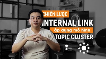 Internal Link Là Gì? ✅ Cách Áp Dụng Topic Clusters Trong SEO Tổng Thể Hiệu Quả