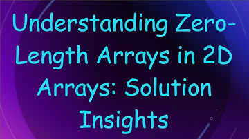 Understanding Zero-Length Arrays in 2D Arrays: Solution Insights