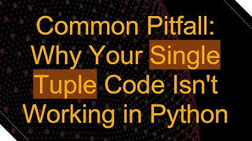 Common Pitfall: Why Your Single Tuple Code Isn
