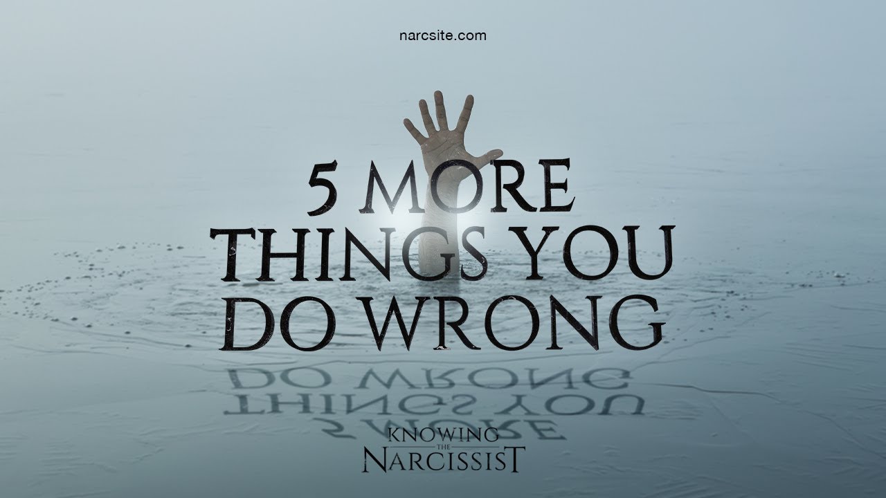 5 More Things You Do Wrong In Relation To The Narcissist - YouTube