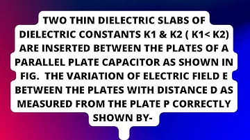 Two thin dielectric slabs of dielectric constants K1 & k2 are inserted between the plates of a …