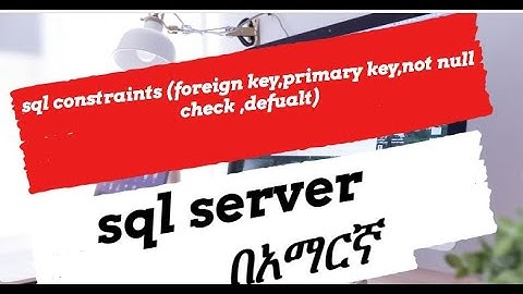 sql constraints (null,primary key,not null,)in SQL Server | in Amharic | በአማርኛ