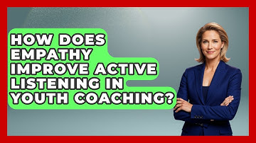 How Does Empathy Improve Active Listening In Youth Coaching? - The Youth Coaching Lab