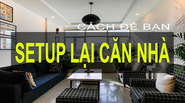 Một Gợi Ý Để Bạn Setup Lại Căn Nhà Mình!