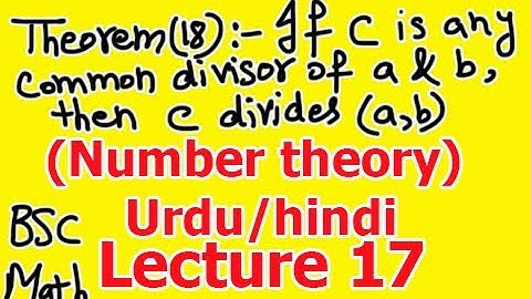 18.Theorem 18: If c is any common divisor of a and b, then c divides (a,b) or GCD of a and b