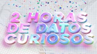 2 Horas De Datos Curiosos Y Cosas Que No Sabías